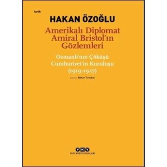 Amerikalı Diplomat Amiral Bristol’ın Gözlemleri Hakan Özoğlu