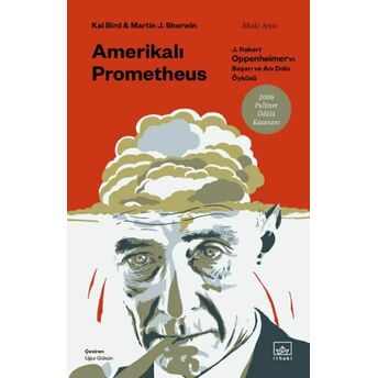 Amerikalı Prometheus: J. Robert Oppenheimer’ın Başarı Ve Acı Dolu Öyküsü Kai Bird, Martin J. Sherwin