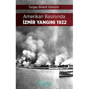 Amerikan Basınında Izmir Yangını 1922 Turgay Bülent Göktürk