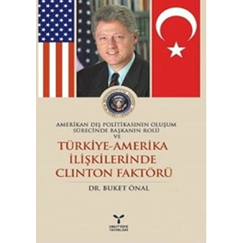 Amerikan Dış Politikasının Oluşum Sürecinde Başkanın Rolü Ve Türkiye - Amerika Ilişkilerinde Clinton Faktörü Buket Önal