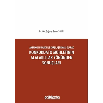 Amerikan Hukuku Ile Karşileştırmalı Olarak Konkordato Mühletinin Alacakliler Yönünden Sonuçları - Çağatay Serdar Şahin