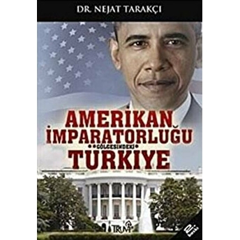 Amerikan Imparatorluğu Gölgesindeki Türkiye Nejat Tarakçı