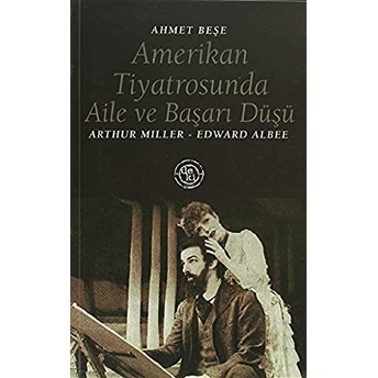 Amerikan Tiyatrosunda Aile Ve Başarı Düşü:arthur Miller - Edward Albee Ahmet Beşe