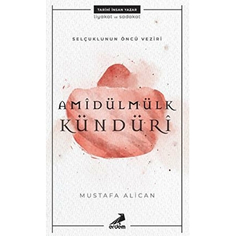 Amîdülmülk Kündürî - Selçukluların Öncü Veziri Mustafa Alican