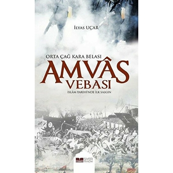 Amvas Vebası - Orta Çağ Kara Belası Islam Tarihi'nde Ilk Salgın Ilyas Uçar