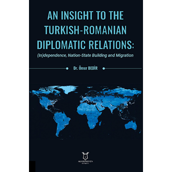 An Insight To The Turkish-Romanian Diplomatic Relations: (In)Dependence, Nation-State Building And Migration