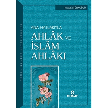 Ana Hatlarıyla Ahlak Ve Islam Ahlakı Mustafa Türkgülü