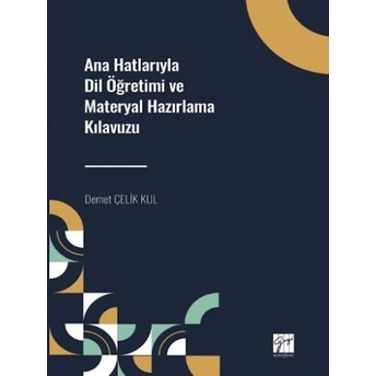 Ana Hatlarıyla Dil Öğretimi Ve Materyal Hazırlama Kılavuzu Demet Çelik Kul