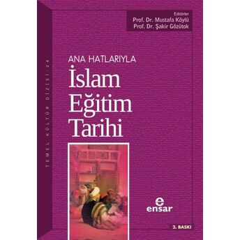 Ana Hatlarıyla Islam Eğitim Tarihi Prof. Dr. Mustafa Köylü, Prof. Dr. Şakir Gözütok