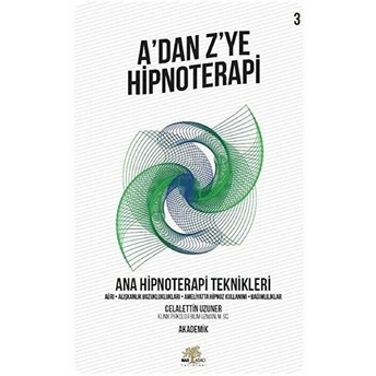 Ana Hipnoterapi Teknikleri - A’dan Z’ye Hipnoterapi - 3. Kitap Celalettin Uzuner