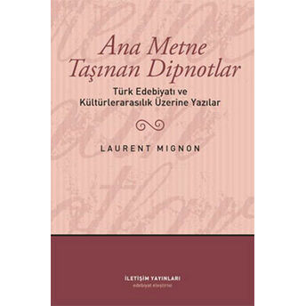 Ana Metne Taşınan Dipnotlar Türk Edebiyatı Ve Kültürelarasılık Üzerine Yazılar Laurent Mignon