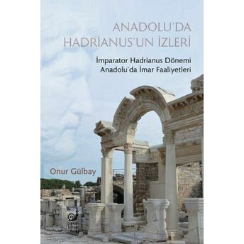 Anadolu’da Hadrianus’un Izleri Onur Gülbay