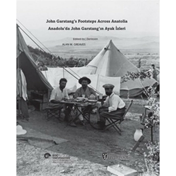 Anadolu’da John Garstang’ın Ayak Izleri John Garstang’s Footsteps Across Anatolia Kollektif