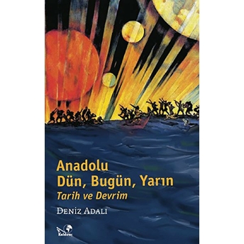 Anadolu: Dün, Bugün, Yarın Tarih Ve Devrim-Deniz Adalı