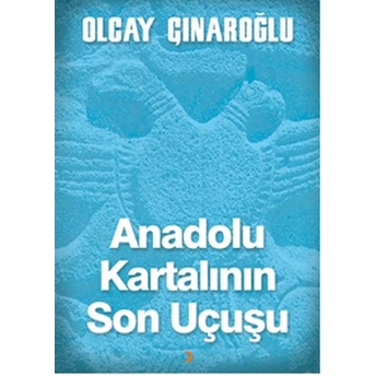 Anadolu Kartalının Son Uçuşu-Olcay Çınaroğlu