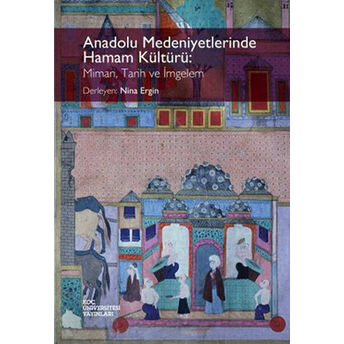 Anadolu Medeniyetlerinde Hamam Kültürü: Mimari, Tarih Ve Imgelem Nina Ergin