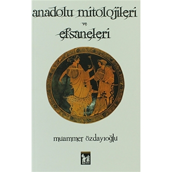 Anadolu Mitolojileri Ve Efsaneleri Muammer Özdayıoğlu