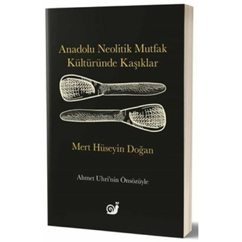 Anadolu Neolitik Mutfak Kültüründe Kaşıklar Mert Hüseyin Doğan