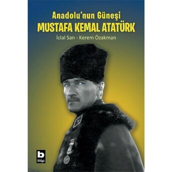 Anadolu’nun Güneşi Mustafa Kemal Atatürk Iclal San, Kerem Özakman