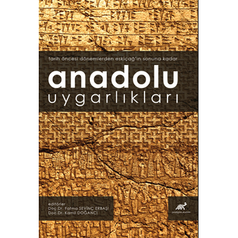 Anadolu Uygarlıkları (Tarih Öncesi Dönemlerden Eskiçağ’ın Sonuna Kadar) Fatma Sevinç Erbaşı,Kamil Doğancı