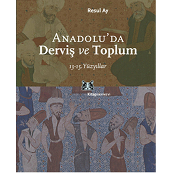 Anadolu'da Derviş Ve Toplum /13-15.Yüzyıllar Resul Ay