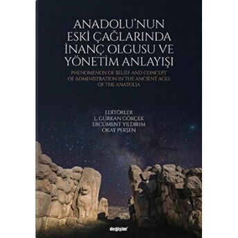 Anadolu'nun Eski Çağlarında Inanç Olgusu Ve Yönetim Anlayışı Ercüment Yıldırım , Okay Pekşen , L. Gürkan Gökçek