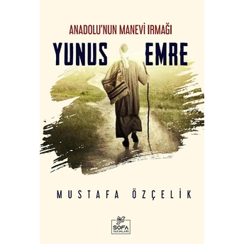 Anadolu'nun Manevi Irmağı Yunus Emre Mustafa Özçelik