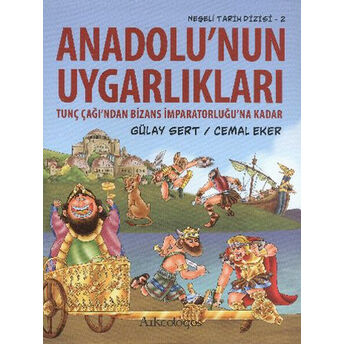 Anadolu'nun Uygarlıkları Tunç Çağı'ndan Bizans Imparatorluğu'na Kadar / Neşeli Tarih Dizisi - 2 Gülay Sert