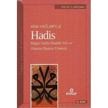 Anahatlarıyla Hadis; Bilgisi-Tarihi-Dindeki Yeri Ve Okuma-Okutma Yöntemibilgisi-Tarihi-Dindeki Yeri Ve Okuma-Okutma Yöntemi Ismail Lütfi Çakan