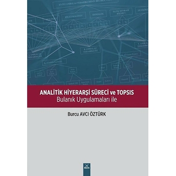 Analitik Hiyerarşi Süreci Ve Topsıs - Bulanık Uygulamaları Ile Burcu Avcı Öztürk