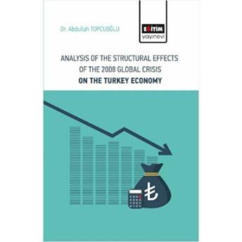 Analysis Of The Structural Effects Of The 2008 Global Crisis On The Turkey Economy - Abdullah Topcuoğlu