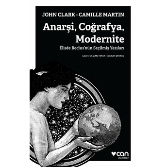 Anarşi, Coğrafya, Modernite - Elisee Reclus'nün Seçilmiş Yazıları John Clark - Camille Martin