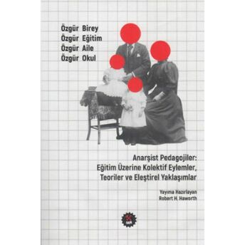 Anarşist Pedagojiler - Eğitim Üzerine Kolektif Eylemler,Teoriler Ve Eleştirel Yaklaşımlar Robert H. Haworth