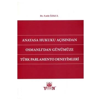 Anayasa Hukuku Açısından Osmanlı'Dan Günümüze Türk Parlamento Deneyimleri Fatih Özkul