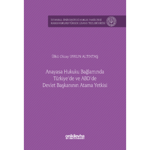 Anayasa Hukuku Bağlamında Türkiye'De Ve Abd'De Devlet Başkanının Atama Yetkisi Istanbul Üniversitesi Hukuk Fakültesi Kamu Hukuku Yüksek Lisans Tezleri Dizisi No: 15 Ülkü Olcay