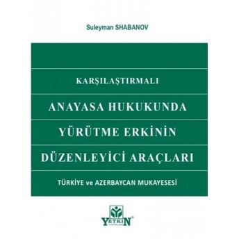 Anayasa Hukukunda Yürütme Erkinin Düzenleyici Araçları Suleyman Shabanov