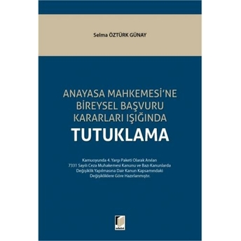 Anayasa Mahkemesi'Ne Bireysel Başvuru Kararları Işığında Tutuklama Selma Öztürk Günay