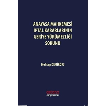 Anayasa Mahkemesi Iptal Kararlarının Geriye Yürümezliği Sorunu Mehtap Demirörs