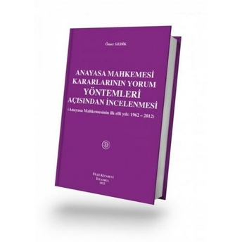 Anayasa Mahkemesi Kararlarının Yorum Yöntemleri Açısından Incelenmesi Ömer Gedik