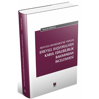 Anayasa Mahkemesi'Ne Yapılan Bireysel Başvuruların Kabul Edilebilirlik Bakımından Incelenmesi Mustafa Ermayası