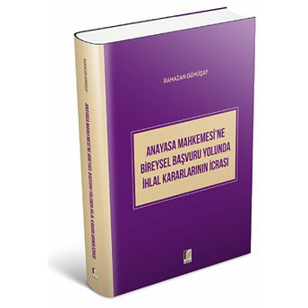 Anayasa Mahkemesi'ne Bireysel Başvuru Yolunda Ihlal Kararlarının Icrası - Ramazan Gümüşay