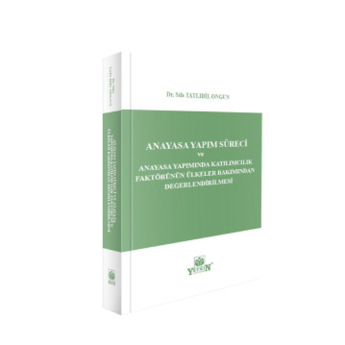 Anayasa Yapım Süreci Ve Anayasa Yapımında Katılımcılık Faktörünün Ülkeler Bakımından Değerlendirilmesi Sıla Tatlıdil Ongun