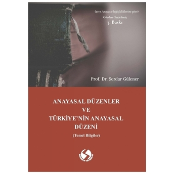 Anayasal Düzenler Ve Türkiye'Nin Anayasal Düzeni Serdar Gülener