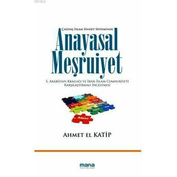 Anayasal Meşruiyet; S.arabistan Krallığı Ve Iran Islam Cumhuriyeti Karşılaştırmalı Incelemesis.arabistan Krallığı Ve Iran Islam Cumhuriyeti Karşılaştırmalı Incelemesi Ahmet El Katip