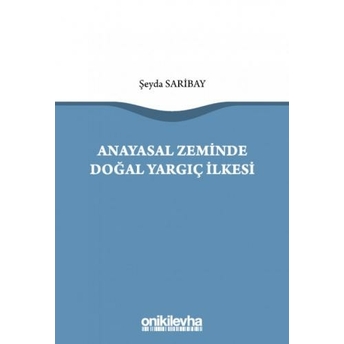 Anayasal Zeminde Doğal Yargıç Ilkesi Şeyda Saribay