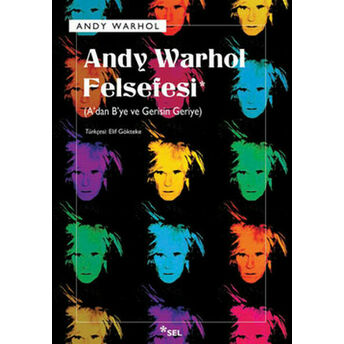 Andy Warhol Felsefesi - A'dan B'ye Ve Gerisin Geriye Andy Warhol