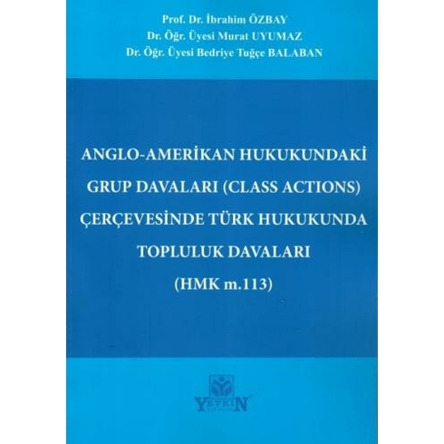 Anglo-Amerikan Hukukundaki Grup Davaları (Class Actıons) Çerçevesinde Türk Hukukunda Topluluk Davaları (Hmk M.113) Ibrahim Özbay