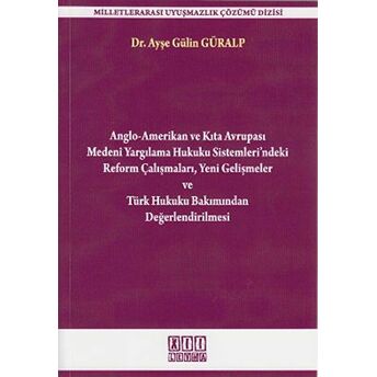 Anglo-Amerikan Ve Kıta Avrupası Medeni Yargılama Hukuku Sistemleri’ndeki Reform Çalışmaları Yeni Gelişmeler Ve Türk Hukuku Bakımından Değerlendirilmesi Ayşe Gülin Güralp