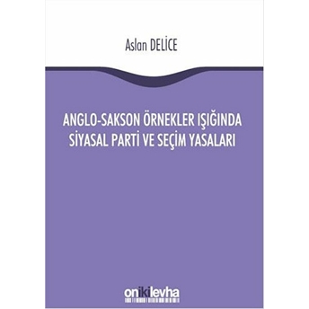 Anglo-Sakson Örnekler Işığında Siyasal Parti Ve Seçim Yasaları