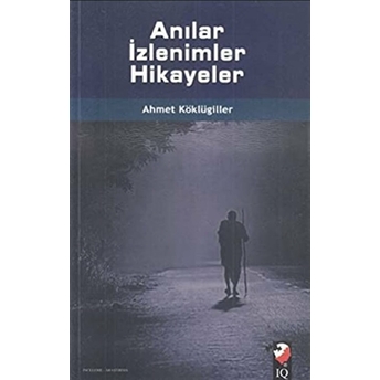 Anılar Izlenimler Hikayeler Ahmet Köklügiller